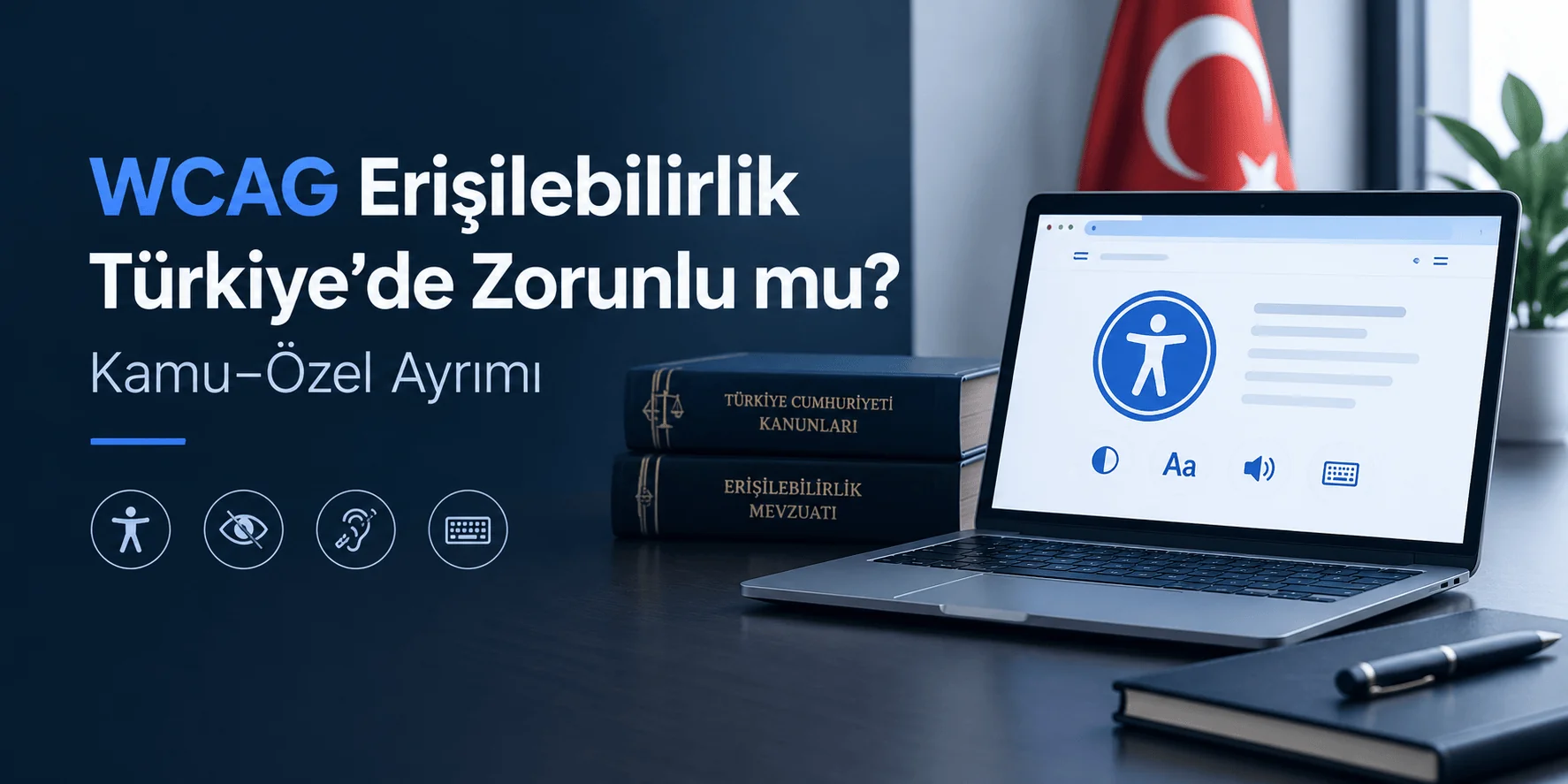 WCAG Erişilebilirlik Türkiye'de Zorunlu mu? Kamu–Özel Ayrımı