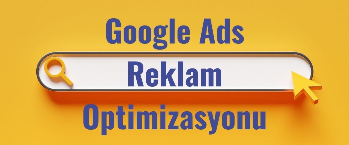Google Ads Reklam Optimizasyonu